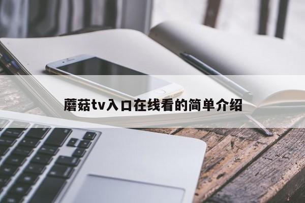 蘑菇tv入口在线看的简单介绍