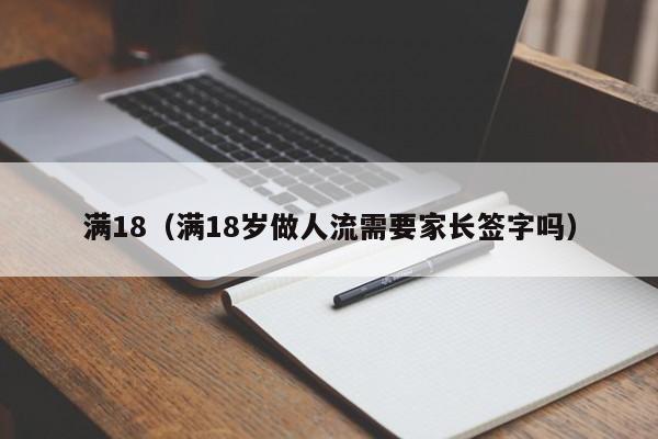 满18(满18岁做人流需要家长签字吗)