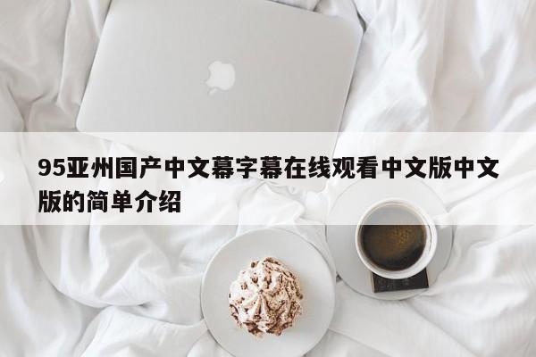 95亚州国产中文幕字幕在线观看中文版中文版的简单介绍